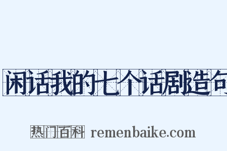 闲话我的七个话剧造句是什么意思的图片
